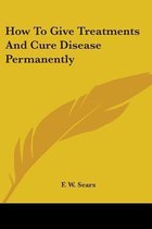 How to Give Treatments and Cure Disease Permanently