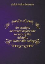 An oration, delivered before the society of the Adelphi, in Waterville college