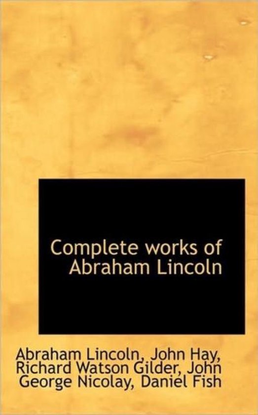Complete Works of Abraham Lincoln, Abraham Lincoln 9781117128092