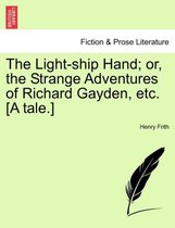 The Light-Ship Hand; Or, the Strange Adventures of Richard Gayden, Etc. [A Tale.]