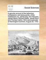 A genuine account of the behaviour, confessions, and dying words, of the malefactors viz. James Day, Ann Hazzard, James Harris, Richard Keble, James Hunt, and Thomas Collins. Who were execute