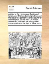 A letter to the Honourable Siredmund Isham, and Thomas Cartwright, Esq
