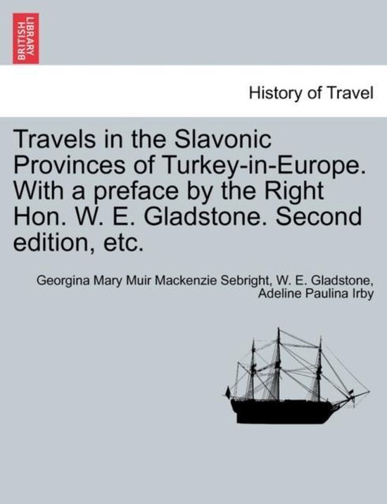 Travels in the Slavonic Provinces of Turkey-in-Europe. With a preface by the Right Hon. W. E. Gladstone. Second edition, etc.