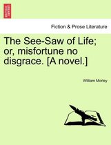 The See-Saw of Life; Or, Misfortune No Disgrace. [A Novel.]