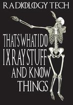 Radiology Tech That's What I Do I Xray Stuff and Know Things