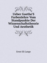 Ueber Goethe'S Farbenlehre Vom Standpunkte Der Wissenschaftstheorie Und Aesthetik
