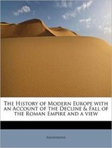 The History of Modern Europe with an Account of the Decline & Fall of the Roman Empire and a View