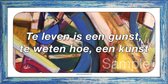 Te leven is een gunst, te weten hoe, een kunst