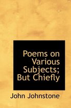 Poems on Various Subjects; But Chiefly