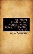 The Present Condition and Prospects of the Greek, or Oriental, Church