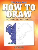 The Very Best How to Draw Activity Book for Kids