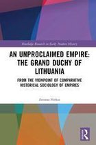 Routledge Research in Early Modern History - An Unproclaimed Empire: The Grand Duchy of Lithuania