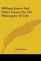 William James and Other Essays on the Philosophy of Life