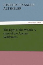 The Eyes of the Woods A story of the Ancient Wilderness