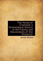 The House of Cromwell a Genealogical History of the Family and Descendants of the Protector