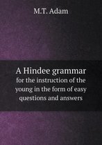 A Hindee Grammar for the Instruction of the Young in the Form of Easy Questions and Answers