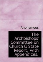 The Archbishops' Committee on Church & State Report, with Appendices.