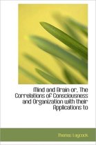 Mind and Brain Or, the Correlations of Consciousness and Organization with Their Applications to