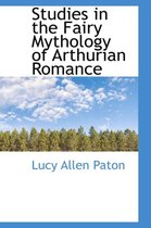 Studies in the Fairy Mythology of Arthurian Romance