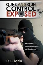 Guns and Gun Control Exposed