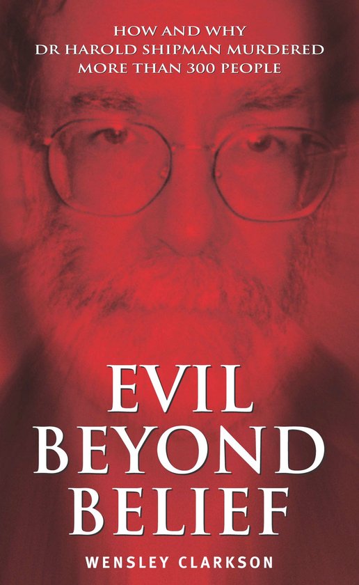 Evil Beyond Belief - How and Why Dr Harold Shipman Murdered  ... - cover
