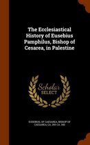 The Ecclesiastical History of Eusebius Pamphilus, Bishop of Cesarea, in Palestine