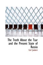 The Truth about the Tsar and the Present State of Russia