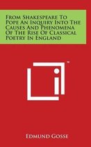 From Shakespeare to Pope an Inquiry Into the Causes and Phenomena of the Rise of Classical Poetry in England