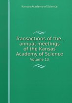 Transactions of the . Annual Meetings of the Kansas Academy of Science Volume 13