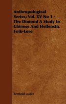 Anthropological Series; Vol. XV No 1 - The Dimond A Study In Chinese And Hellenstic Folk-Lore