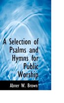 A Selection of Psalms and Hymns for Public Worship