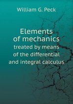 Elements of mechanics treated by means of the differential and integral calculus