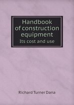 Handbook of construction equipment Its cost and use