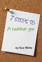7 STEPS TO: A healthier you