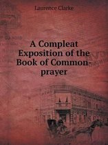 A Compleat Exposition of the Book of Common-Prayer