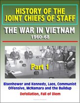 History of the Joint Chiefs of Staff: The War in Vietnam 1960-1968, Part 1 - Eisenhower and Kennedy, Laos, Communist Offensive, McNamara and the Buildup, Defoliation, Fall of Diem