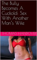 The Bully Becomes A Cuckold: Sex With Another Man’s Wife