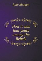 How it was four years among the Rebels