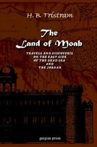 The Land of Moab: Travels & Discoveries on the East Side of the Dead Sea & Jordan