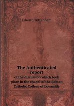 The Authenticated report of the discussion which took place in the chapel of the Roman Catholic College of Downside