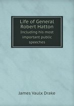 Life of General Robert Hatton Including his most important public speeches