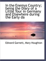 In the Enemys Country; Being the Diary of a Little Tour in Germany and Elsewhere During the Early Da