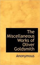 The Miscellaneous Works of Oliver Goldsmith