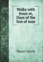 Walks with Jesus or, Days of the Son of man