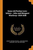 Some Old Puritan Love-Letters-- John and Margaret Winthrop--1618-1638