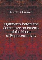 Arguments before the Committee on Patents of the House of Representatives