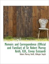Memoirs and Correspondence (Official and Familiar) of Sir Robert Murray Keith, K.B., Envoy Extraordi