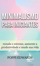 Minimalismo para Iniciantes: rezuda o estresse, aumente a produtividade e mude sua vida