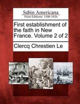 First Establishment of the Faith in New France. Volume 2 of 2