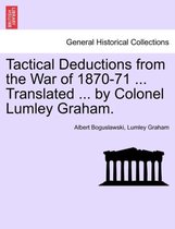 Tactical Deductions from the War of 1870-71 ... Translated ... by Colonel Lumley Graham.